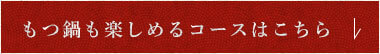 もつ鍋も楽しめるコースはこちら